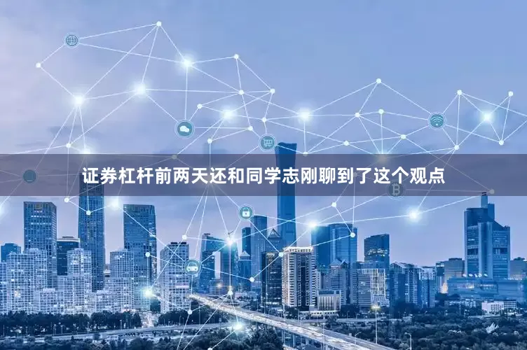 证券杠杆前两天还和同学志刚聊到了这个观点