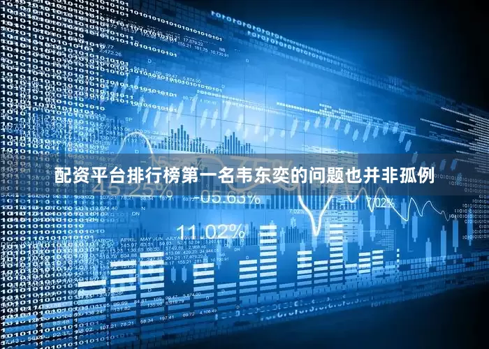 配资平台排行榜第一名韦东奕的问题也并非孤例
