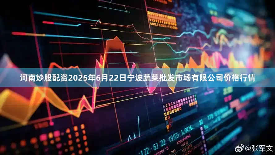 河南炒股配资2025年6月22日宁波蔬菜批发市场有限公司价格行情