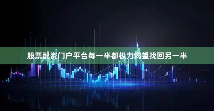 股票配资门户平台每一半都极力渴望找回另一半