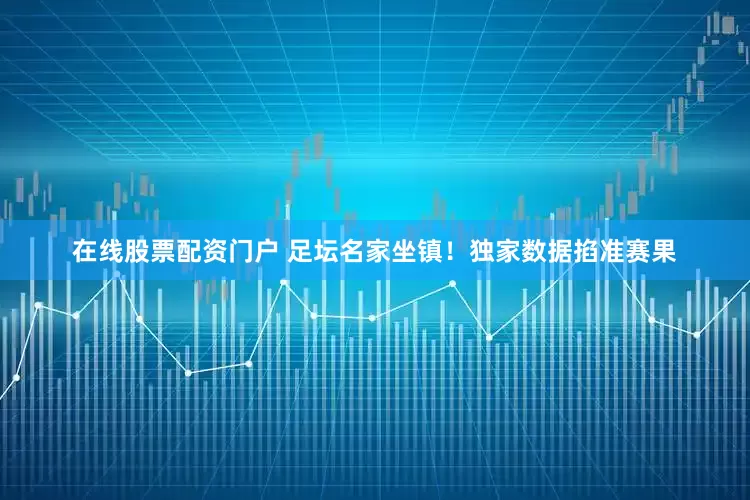 在线股票配资门户 　　足坛名家坐镇！独家数据掐准赛果