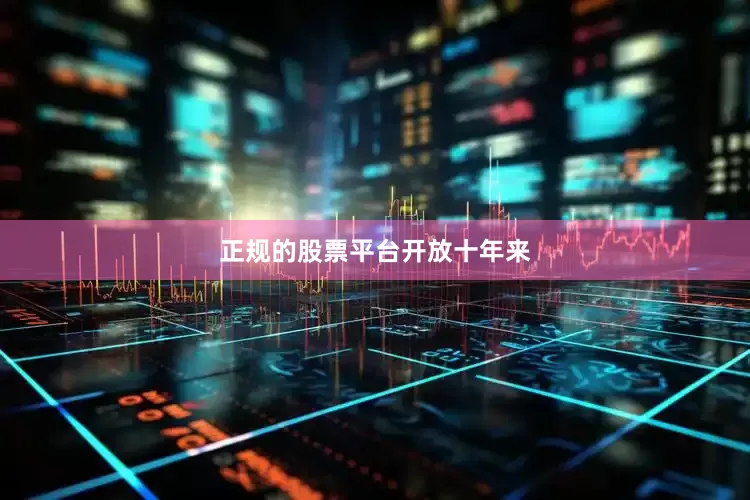 正规的股票平台开放十年来