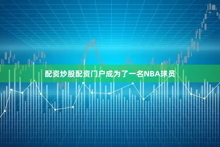 配资炒股配资门户成为了一名NBA球员