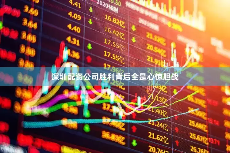 深圳配资公司胜利背后全是心惊胆战
