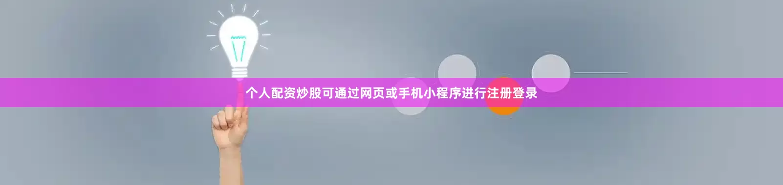个人配资炒股可通过网页或手机小程序进行注册登录