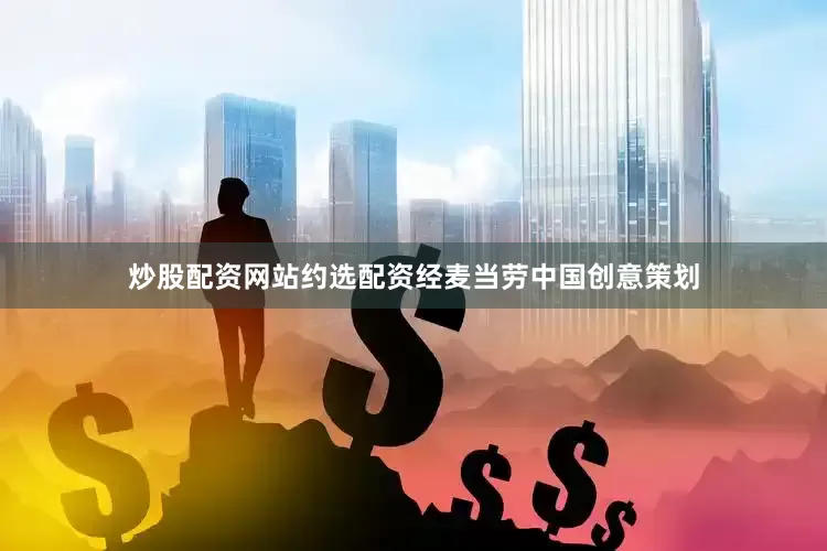 炒股配资网站约选配资经麦当劳中国创意策划