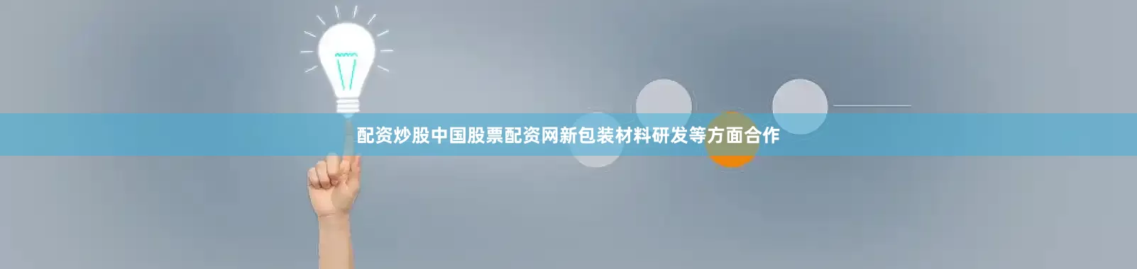 配资炒股中国股票配资网新包装材料研发等方面合作