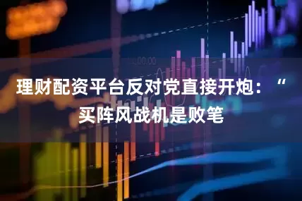 理财配资平台反对党直接开炮：“买阵风战机是败笔
