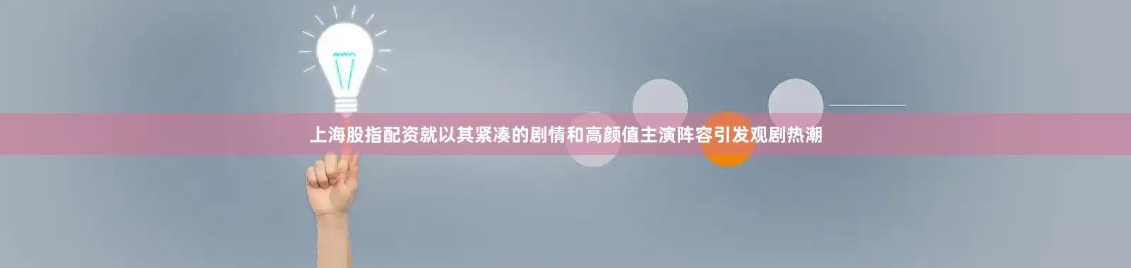 上海股指配资就以其紧凑的剧情和高颜值主演阵容引发观剧热潮