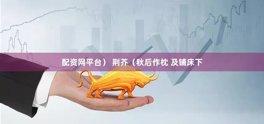 配资网平台） 荆芥（秋后作枕 及铺床下