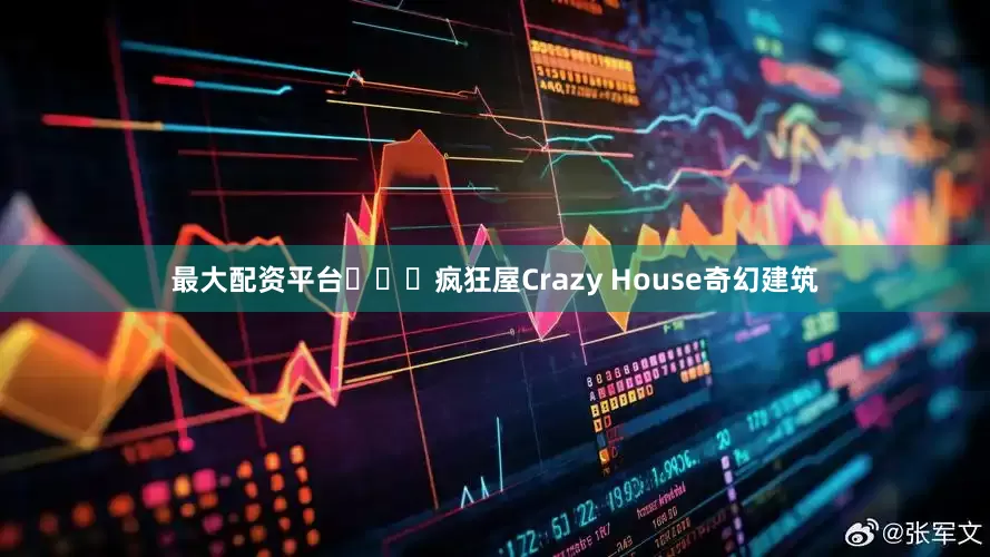 最大配资平台	✔️疯狂屋Crazy House奇幻建筑